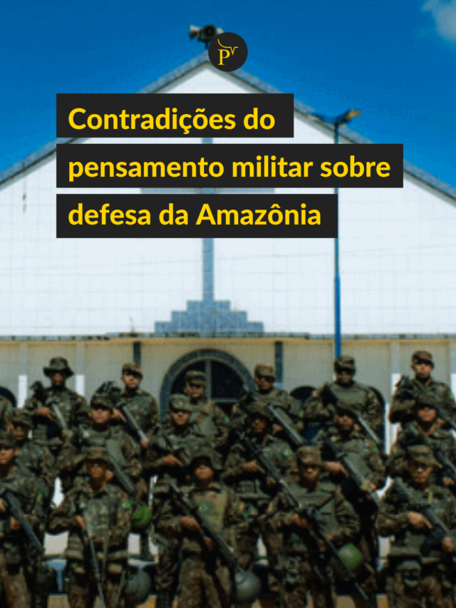 Contradições do pensamento militar sobre defesa da Amazônia