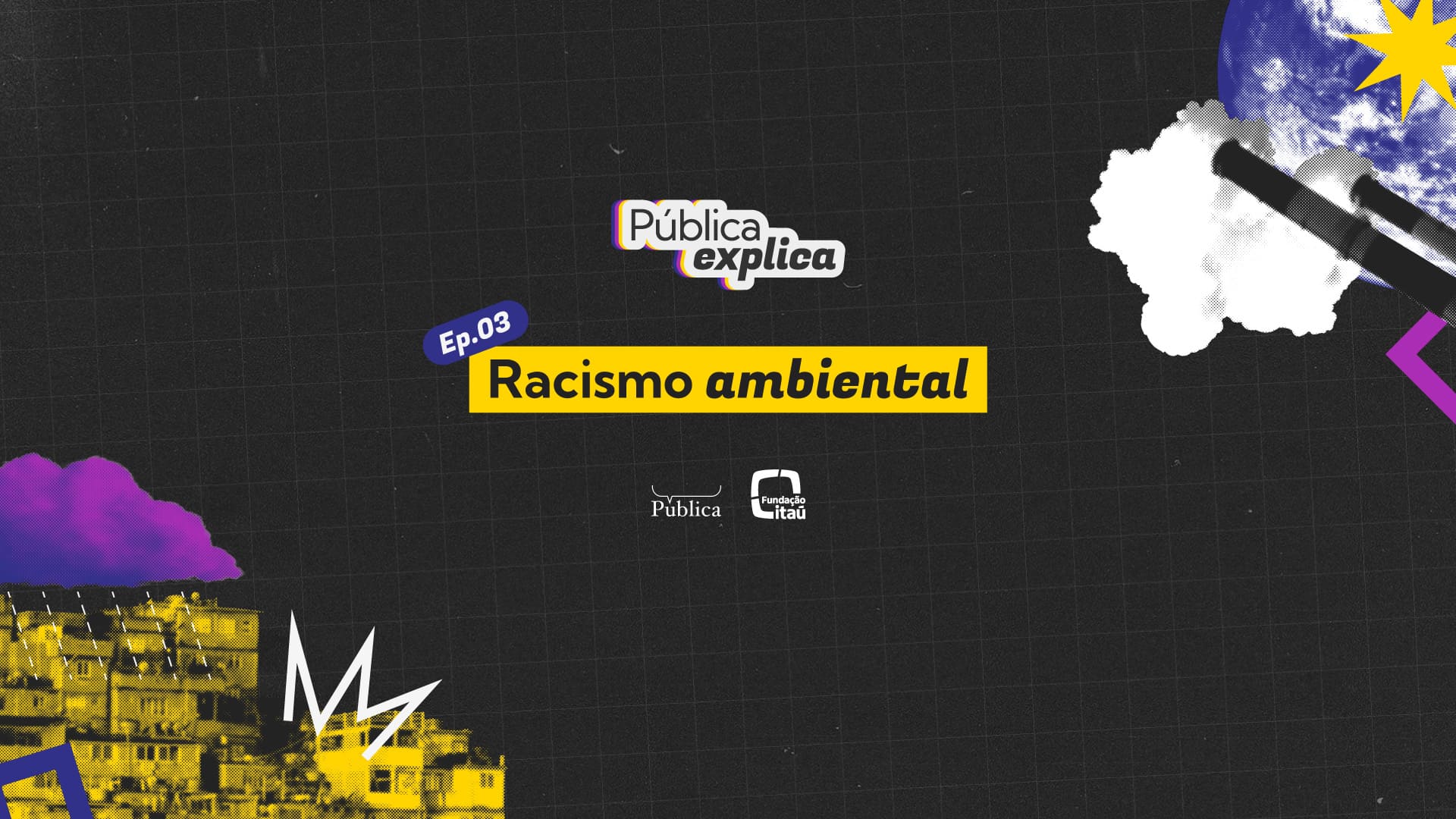 Banner do Pública Explica - Ep. 03: Racismo ambiental, com título em faixa amarela. Fundo preto com ilustrações urbanas, fumaça e logotipos da Agência Pública e Fundação Itaú.