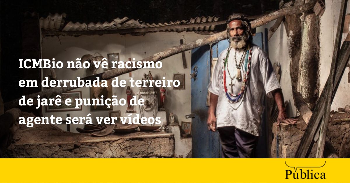 Jarê: ICMBio não vê racismo; quem destruiu terreiro fará curso