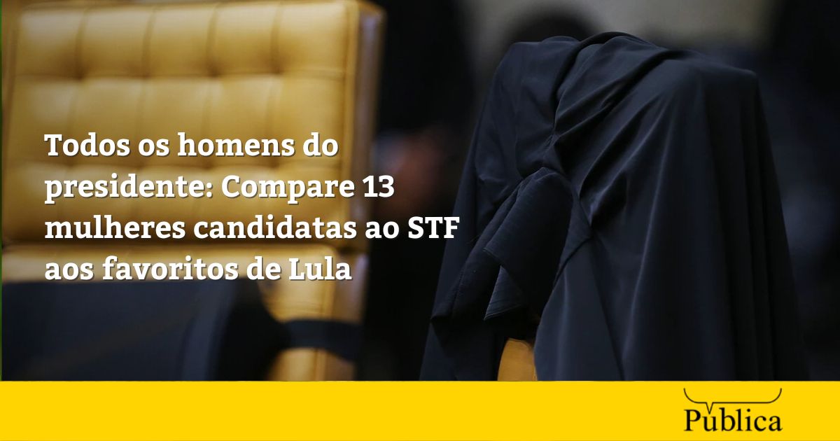 Todos os homens do presidente: Compare 13 mulheres candidatas ao STF aos favoritos de Lula
