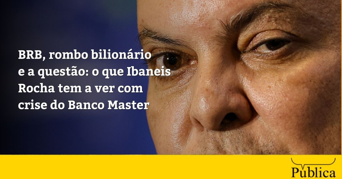 como Ibaneis Rocha está ligado à crise do Banco Master